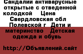 Сандалии антиварусные открытые с отведенной колодкой. › Цена ­ 1 500 - Свердловская обл., Полевской г. Дети и материнство » Детская одежда и обувь   